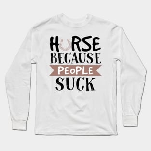 Horse Because People Suck Long Sleeve T-Shirt